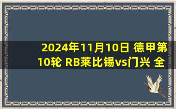 2024年11月10日 德甲第10轮 RB莱比锡vs门兴 全场录像